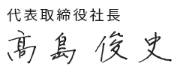 代表取締役社長　高島俊史のサイン