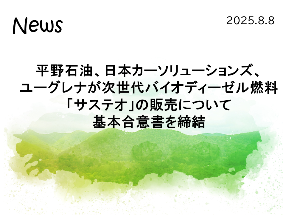 平野石油、日本カーソリューションズ、ユーグレナが 次世代バイオディーゼル燃料「サステオ」の販売について基本合意書を締結
