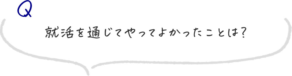 就活を通じてやってよかったことは？